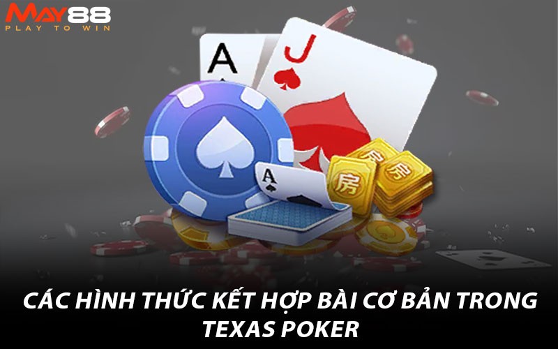 Các hình thức kết hợp bài cơ bản trong Texas Poker