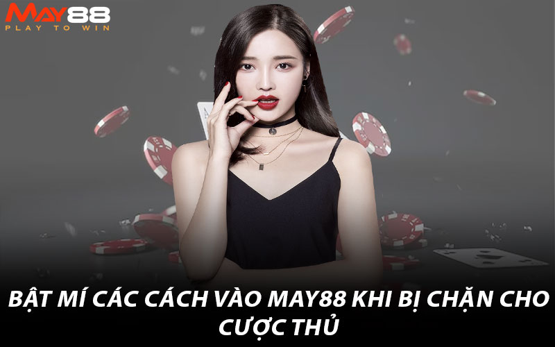 Bật mí các cách vào May88 khi bị chặn cho cược thủ