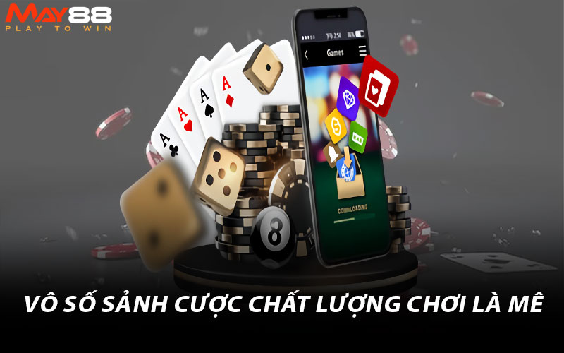 Vô số sảnh cược chất lượng chơi là mê