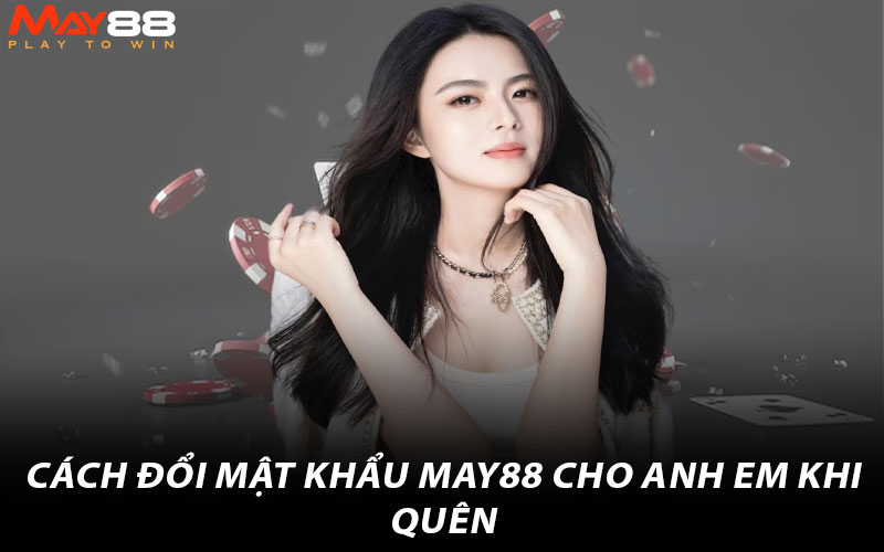 Cách đổi mật khẩu May88 cho anh em khi quên