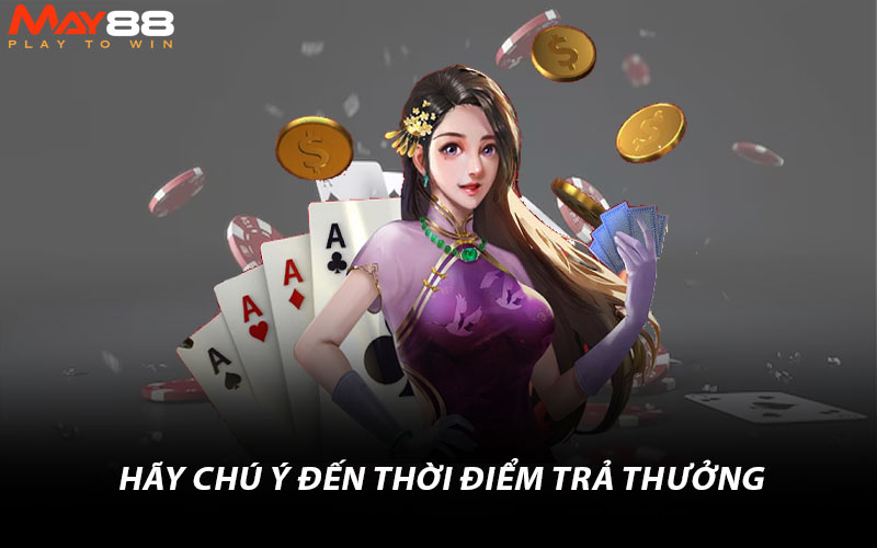 Hãy chú ý đến thời điểm trả thưởng