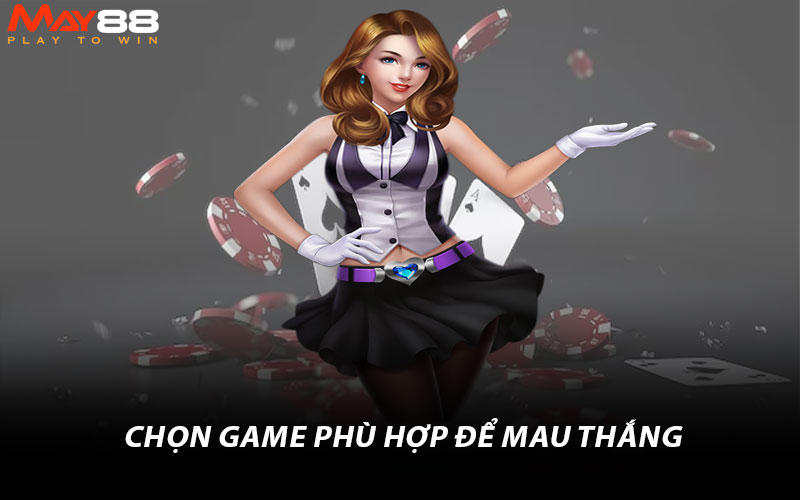 Chọn game phù hợp để mau thắng