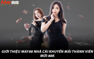 Giới thiệu May88 nhà cái khuyến mãi thành viên mới 88k 