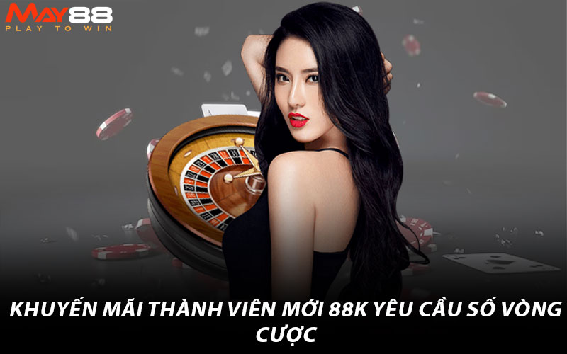 Khuyến mãi thành viên mới 88k yêu cầu số vòng cược