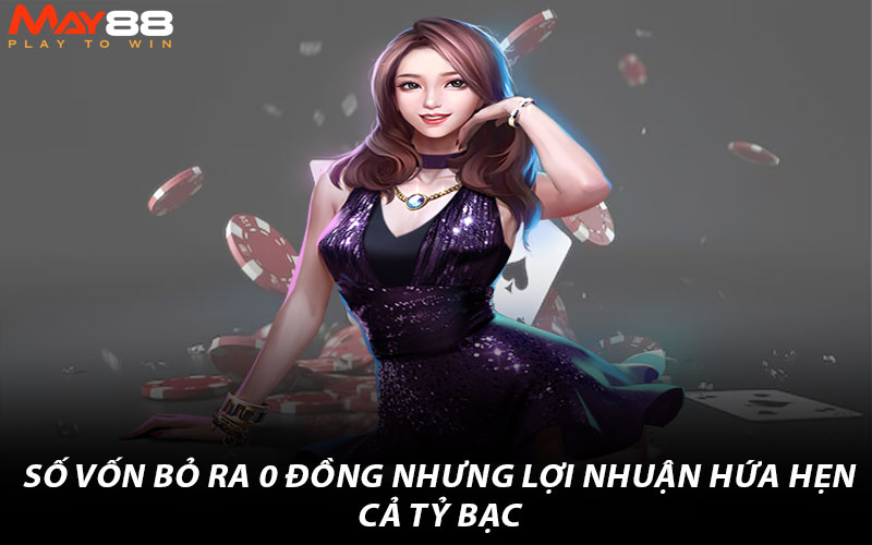 Số vốn bỏ ra 0 đồng nhưng lợi nhuận hứa hẹn cả tỷ bạc