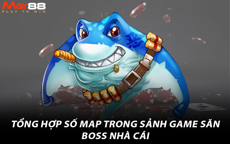 Tổng hợp số map trong sảnh game săn boss nhà cái