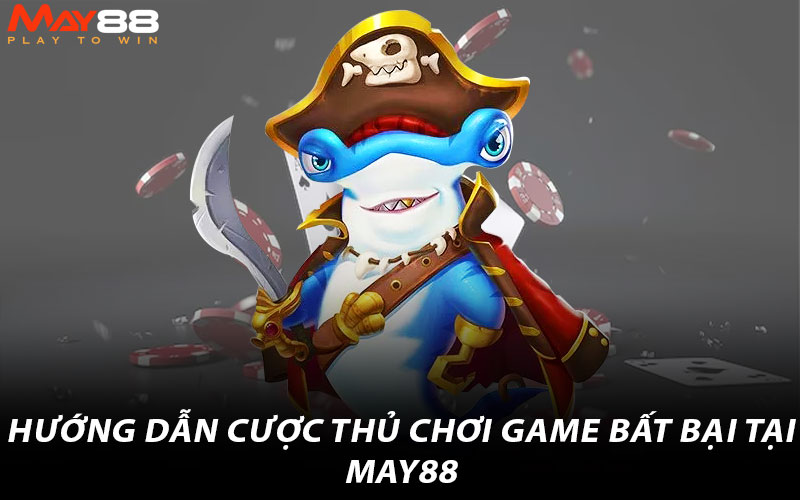 Hướng dẫn cược thủ chơi game bất bại tại May88