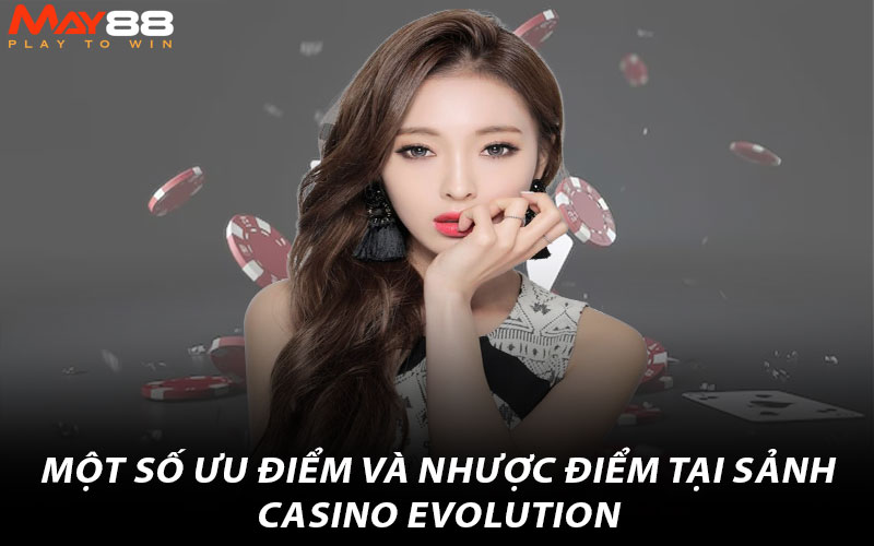 Một số ưu điểm và nhược điểm tại sảnh Casino Evolution