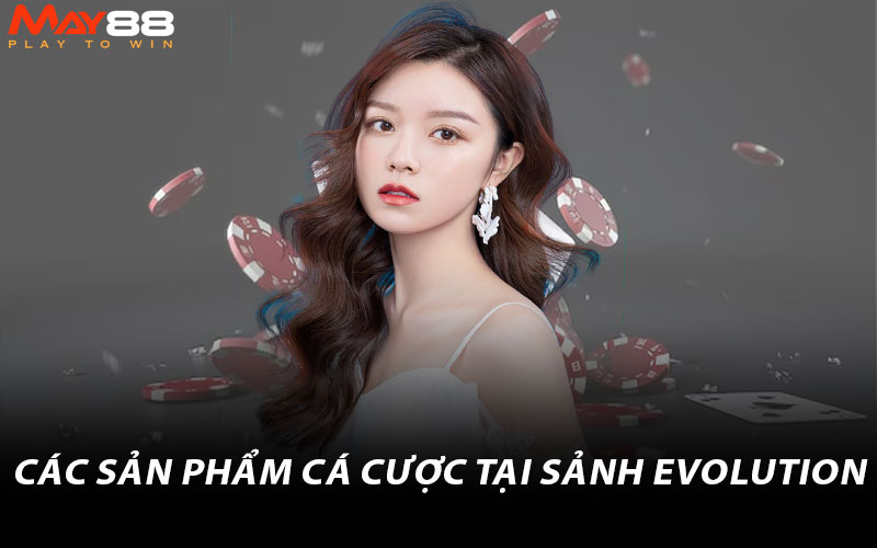 Các sản phẩm cá cược tại sảnh Evolution