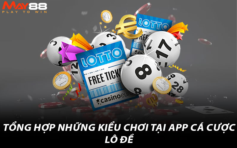 Tổng hợp những kiểu chơi tại app cá cược lô đề