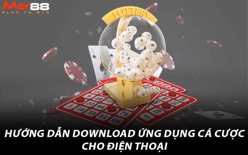 Hướng dẫn download ứng dụng cá cược cho điện thoại