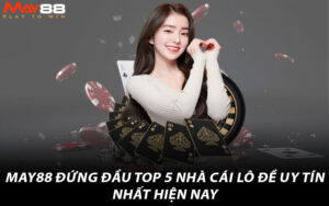 May88 đứng đầu top 5 nhà cái lô đề uy tín nhất hiện nay