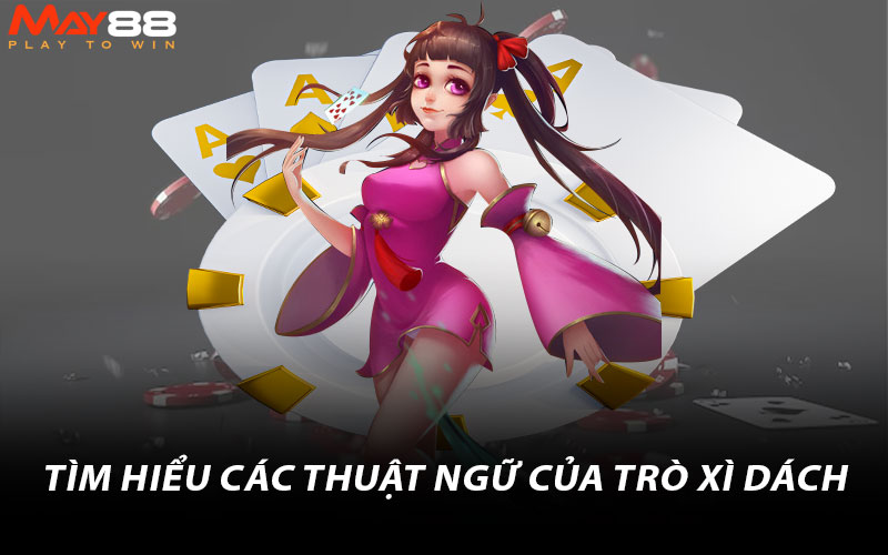 Tìm hiểu các thuật ngữ của trò Xì dách